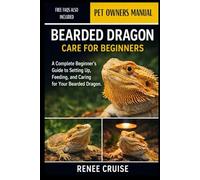 BEARDED DRAGON CARE FOR BEGINNERS: A Complete Beginner’s Guide to Setting Up, Feeding, and Caring for Your Bearded Dragon.