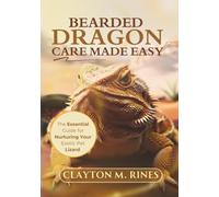 Bearded Dragon Care Made Easy: The Essential Guide for Nurturing Your Exotic Pet Lizard