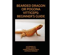 BEARDED DRAGON OR POGONA VITTICEPS: BEGINNER'S GUIDE