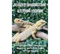 Bearded Dragons Care & Feeding Logbook: Track Daily Feeding, Temperature, Shedding, and Health Notes for Your Reptiles