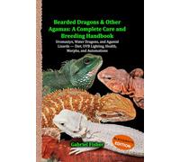 Bearded Dragons & Other Agamas: A Complete Care and Breeding Handbook (Black & White Interior Edition): Uromastyx, Water Dragons, and Agamid Lizards - Diet, UVB Lighting, Health, Morphs, and Automations