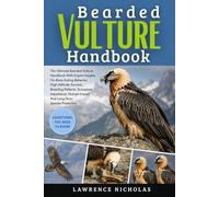 BEARDED VULTURE HANDBOOK: The Ultimate Bearded Vulture Handbook With Expert Insights On Bone-Eating Behavior, High-Altitude Survival, Breeding ... Impact, And Long-Term Species Protection