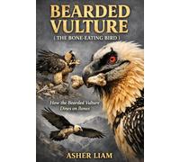 BEARDED VULTURE ( THE BONE-EATING BIRD ): How the Bearded Vulture Dines on Bones