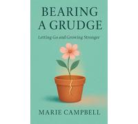 Bearing a Grudge Letting Go and Growing Stronger: Letting Go and Growing Stronger