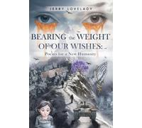 Bearing the Weight of Our Wishes: Poems for a New Humanity - HARDBACK
