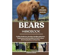 BEARS HANDBOOK: Feeding, Health Care, Breeding, Handling, Behaviour, Temperament And Everything You Need To Know About Keeping Bears As Home Pets.