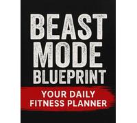 Beast Mode Blueprint 141 pages: Your Daily Fitness Planner