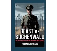 Beast of Buchenwald: The True Story of Perry Berman’s War Crimes