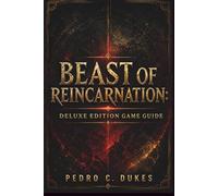 Beast Of Reincarnation: Deluxe Edition Game Guide: The Complete Walkthrough for Emma, Koo, Bosses, Builds, Secrets, and 100% Completion