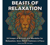 Beasts of Relaxation: 50 Images of Animals and Mandalas for Relaxation, Stress Relief, Calmness & Focus
