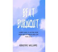 BEAT BURNOUT: A Simple Guide to Live Free from Stress and Overwhelm (And Love Your Life!)