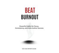 Beat Burnout: Powerful Habits for Focus, Consistency, and Indie Author Success