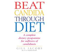 Beat Candida Through Diet: A Complete Dietary Programme for Suffers of Candidiasis