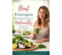 Beat Estrogen Dominance Naturally: A Step-by-Step Plan for PMS, Heavy Periods, Breast Tenderness, and Hormone Detox Support
