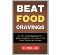 BEAT FOOD CRAVINGS: The Ultimate Step by Step Guide to Sustainable Weight Loss, Strength, and Health for Long-term Success