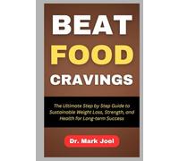 BEAT FOOD CRAVINGS: The Ultimate Step by Step Guide to Sustainable Weight Loss, Strength, and Health for Long-term Success