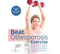 Beat Osteoporosis with Exercise: A Low-Impact Program for Building Strength, Increasing Bone Density and Improving Posture