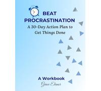 Beat Procrastination: A 30-Day Action Plan to Get Things Done - Daily Exercises, Strategies, and Reflection Prompts to Boost Productivity and Achieve Your Goals