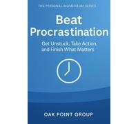 Beat Procrastination: Get Unstuck, Take Action, and Finish What Matters