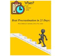 Beat Procrastination in 21 Days: Micro-Habits for Automatic, Stress-Free Action: A Practical Guide to Regain Focus, Build Consistent Habits, and Take Control of Your Time