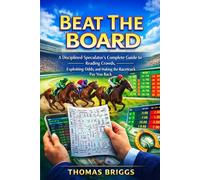 BEAT THE BOARD: A Disciplined Speculator's Complete Guide to Reading Crowds, Exploiting Odds, and Making the Racetrack Pay You Back
