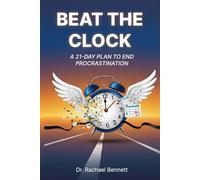 Beat The Clock: A 21 Day Plan To End Procrastination