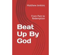 Beat Up By God: From Pain to Redemption