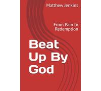 Beat Up By God: From Pain to Redemption