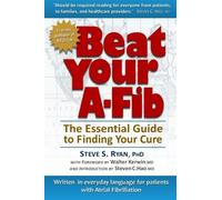 [Beat Your A-Fib: The Essential Guide to Finding Your Cure: Written in everyday language for patients with Atrial Fibrillation] [By: Ryan PhD, Steve S] [March, 2012]