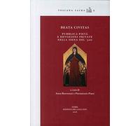 Beata civitas. Pubblica pietà e devozioni private nella Siena del '300