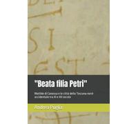 "Beata filia Petri": Matilde di Canossa e le città della Toscana nord-occidentale tra XI e XII secolo