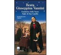 Beata Giuseppina Vannini. Fondatrice delle Suore Figlie di San Camillo