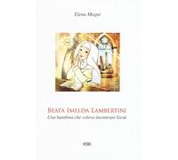 Beata Imelda Lambertini. Una bambina che voleva incontrare Gesù