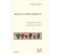 Beata l'erba fresca. Cammini e storie in giro per l'Italia