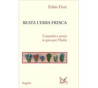 Beata l'erba fresca. Cammini e storie in giro per l'Italia