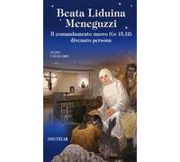 Beata Liduina Meneguzzi. Il comandamento nuovo (Gv 15,12) divenuto persona