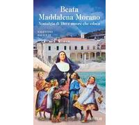 Beata Maddalena Morano. Nostalgia di Dio e amore che educa