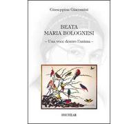 Beata Maria Bolognesi. Una voce dentro l'anima
