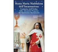Beata Maria Maddalena dell'Incarnazione. Fondatrice dell'Ordine delle Adoratrici Perpetue del Santissimo Sacramento