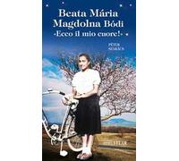 Beata Mária Magdolna Bódi. «Ecco il mio cuore!». Ediz. illustrata