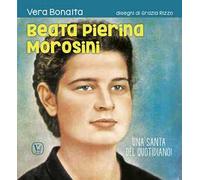 Beata Pierina Morosini. Una santa del quotidiano! Ediz. illustrata