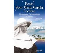 Beata suor Maria Carola Cecchin. Missionaria Cottolenghina in Kenya. Ediz. illustrata