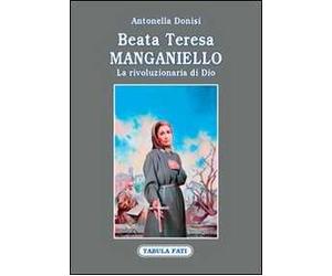 Beata Teresa Manganiello. La rivoluzione di Dio