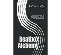 Beatbox Alchemy: A short manual that helps the Beatboxer think in a new and comprehensive way. All in the style of Taoist Alchemy.