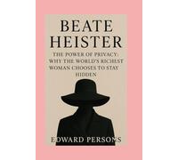 Beate Heister-Biography: The Power of Privacy:Why the World’s Richest Woman Chooses to Stay Hidden