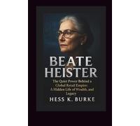 Beate Heister: The Quiet Power Behind a Global Retail Empire: A Hidden Life of Wealth, Leadership, and Legacy.