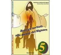 Beati gli invitati alla mensa del Signore. Quaderno attivo dei ragazzi. Itinerari di tipo catecumenale. Elezione ai sacramenti. Terzo tempo (Vol. 5)