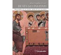 Beati gli invitati. Meraviglia di un invito, gioia di un incontro