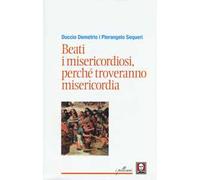Beati i misericordiosi, perché troveranno misericordia