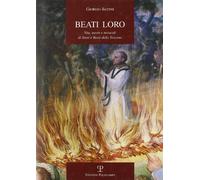Beati loro. Vita, morte e miracoli di santi e beati della Toscana